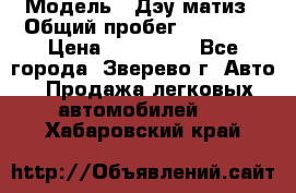  › Модель ­ Дэу матиз › Общий пробег ­ 60 000 › Цена ­ 110 000 - Все города, Зверево г. Авто » Продажа легковых автомобилей   . Хабаровский край